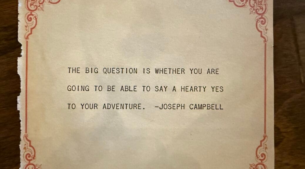 Note card with Joseph Campbell quote: “The big question is whether you are going to be able to say a hearty yes to your adventure.”